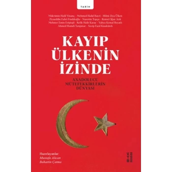 Kayıp Ülkenin İzinde - Anadolucu Mütefekkirlerin Dünyası