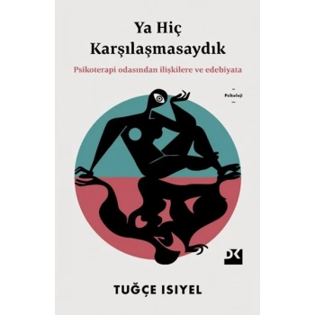Ya Hiç Karşılaşmasaydık - Psikoterapi Odasından İlişkilere ve Edebiyata
