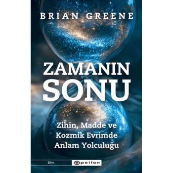 Zamanın Sonu: Zihin, Madde ve Kozmik Evrimde Anlam Yolculuğu