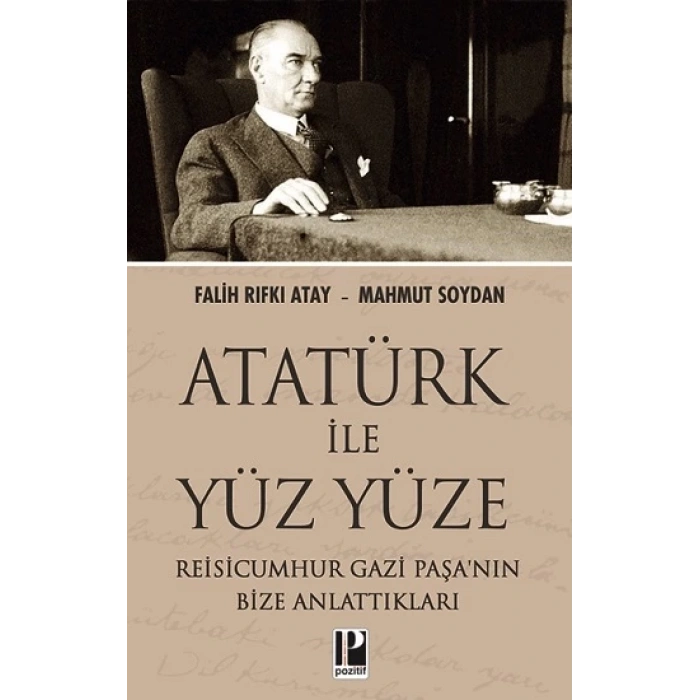 Atatürk İle Yüz Yüze Reisicumhur Gazi Paşa’nın Bize Anlattıkları
