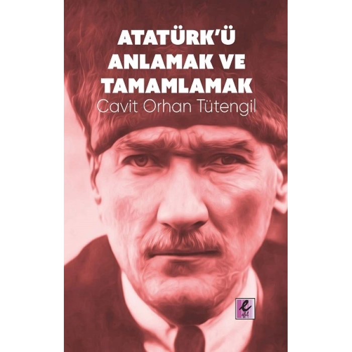 Atatürk’ü Anlamak Ve Tamamlamak