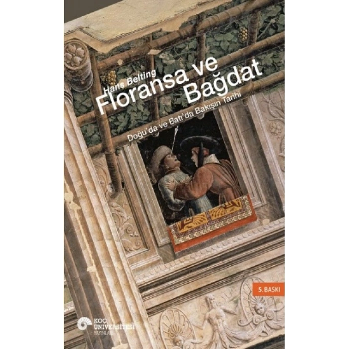 Floransa Ve Bağdat - Doğu’da Ve Batı’da Bakışın Tarihi (ciltli)