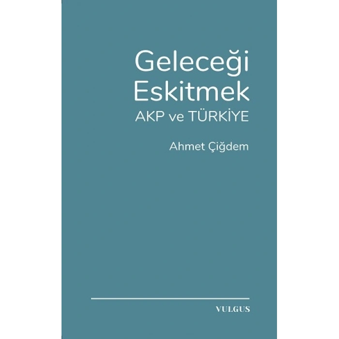 Geleceği Eskitmek Akp Ve Türkiye
