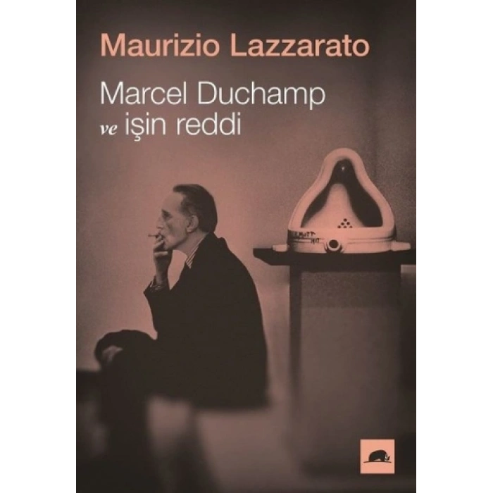 Marcel Duchamp Ve İşin Reddi