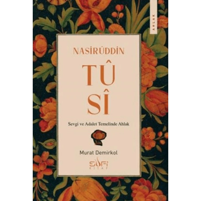 Nasirüddin Tûsî;sevgi Ve Adalet Temelinde Ahlak