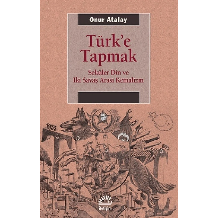 Türke Tapmak Seküler Din Ve İki Savaş Arası Kemalizm