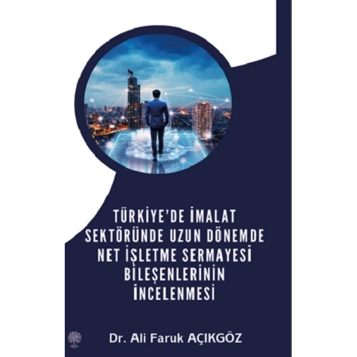Türkiye’de İmalat Sektöründe Uzun Dönemde Net İşletme Sermayesi Bileşenlerinin İncelenmesi