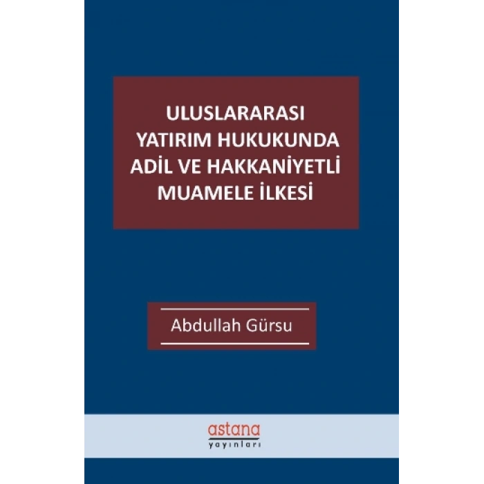 Uluslararası Yatırım Hukukunda Adil Ve Hakkaniyetli Muamele İlkesi