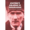 Atatürk’ü Anlamak Ve Tamamlamak