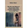 The Use And Abuse Of Church Bells; With Practical Suggestions Concerning Them