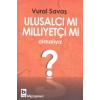 Ulusalcı mı Milliyetçi mi Olmalıyız?