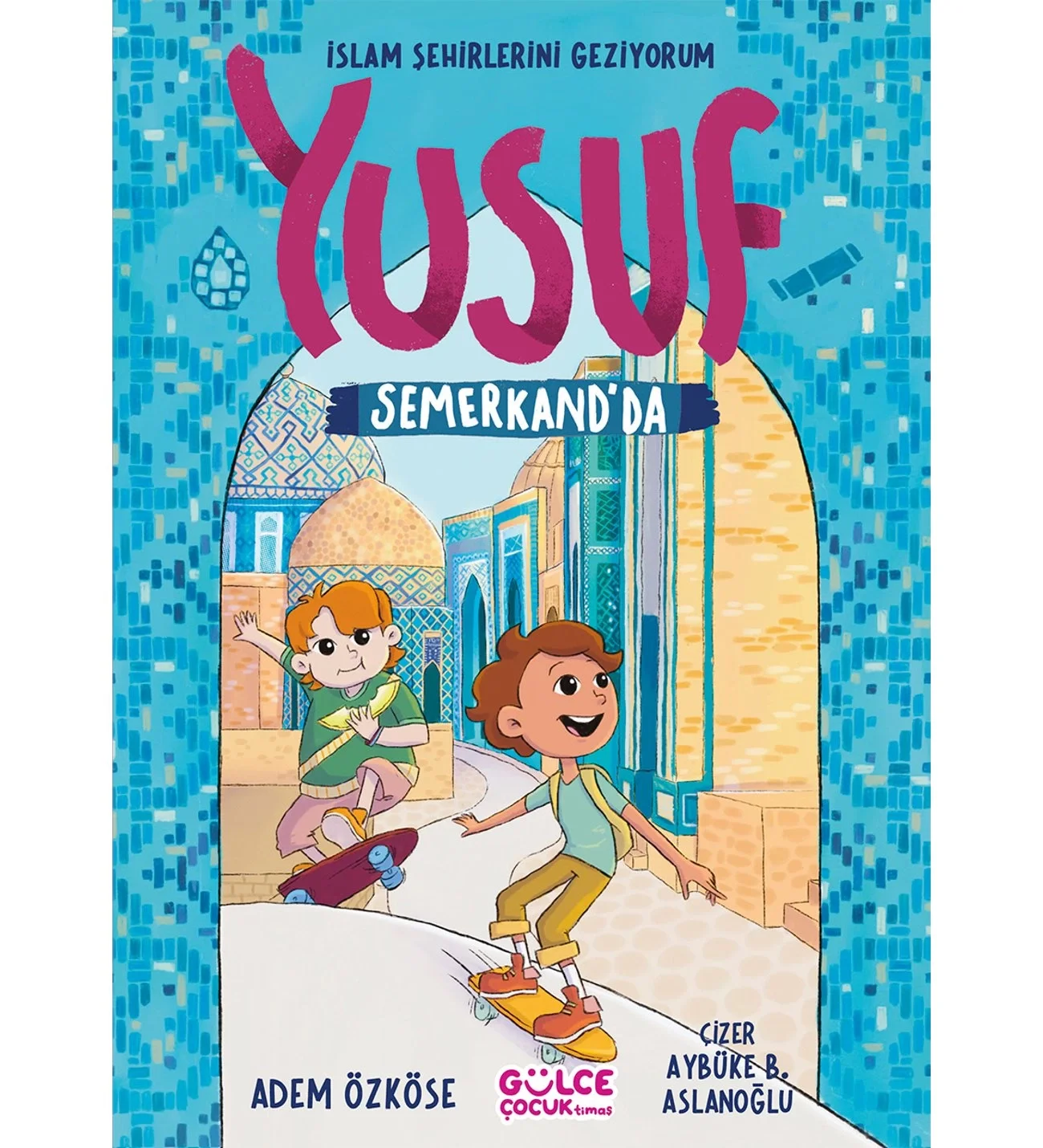 Yusuf Semerkandda İslam Şehirlerini Geziyorum Adem Özköse Gülce Çocuk
