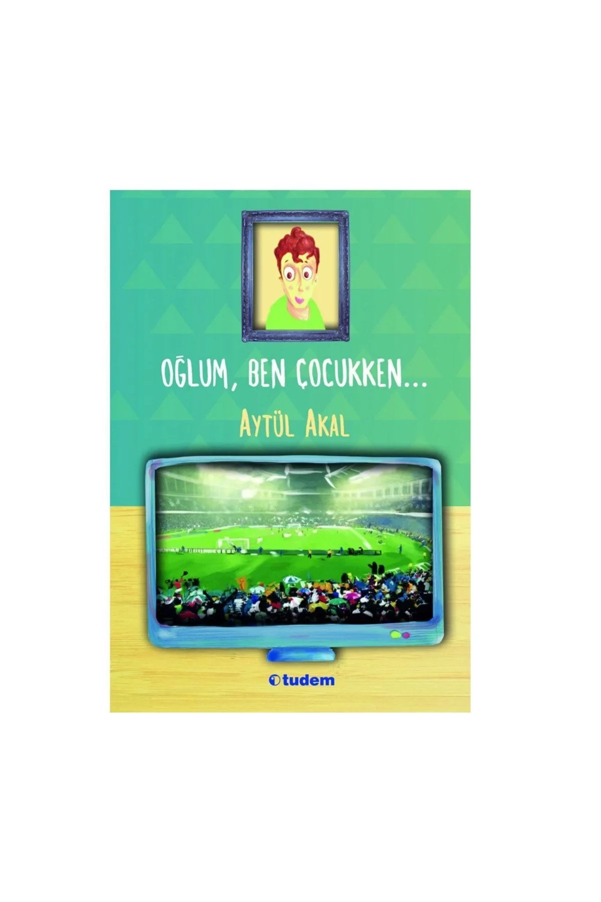 Oğlum Ben Çocukken Aytül Akal Tudem