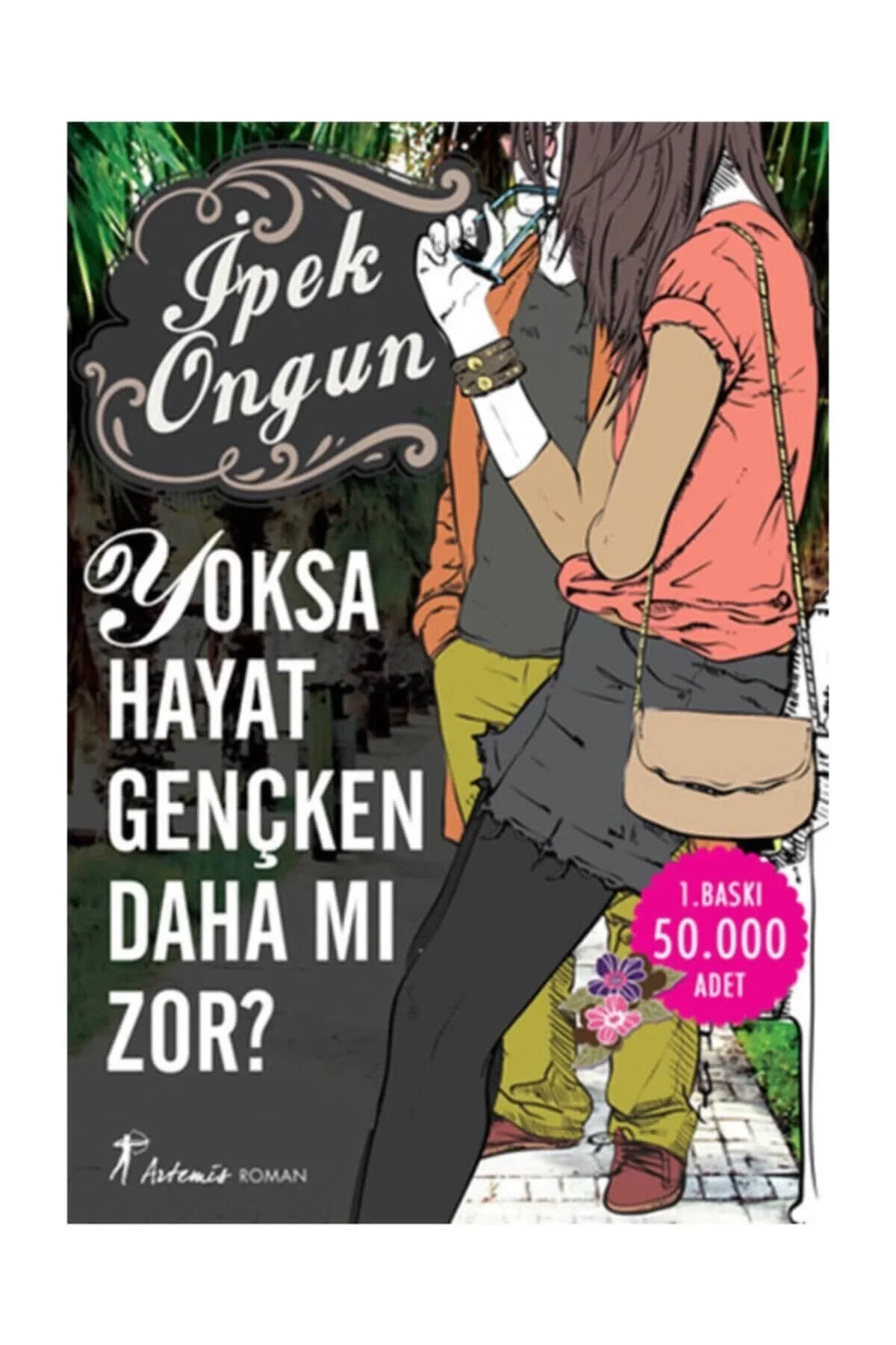 Yoksa Hayat Gençken Daha Mı Zor ? İpek Ongun Artemis