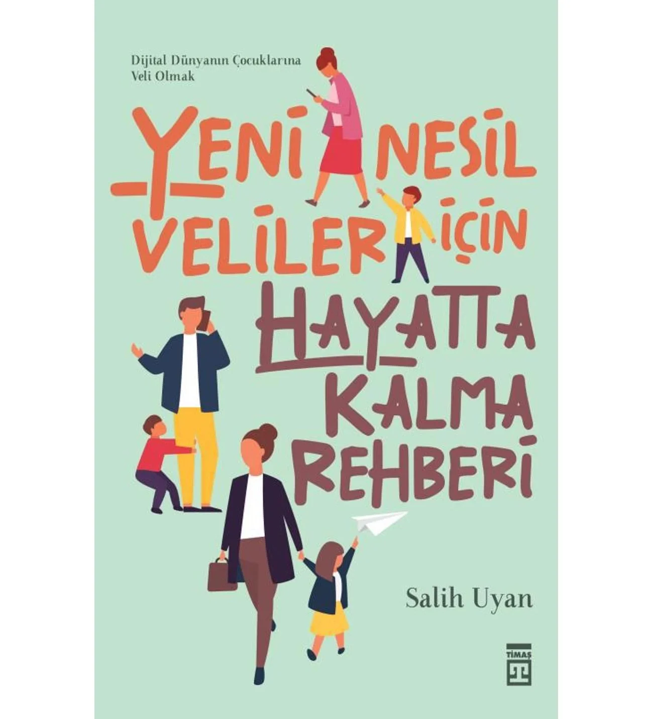 Yeni Nesil Veliler İçin Hayatta Kalma Rehberi Salih Uyan Timaş