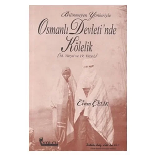 Osmanlı Devletinde Bilinmeyen Yönleriyle Kölelik Civan Çelik Yolcu Dergisi