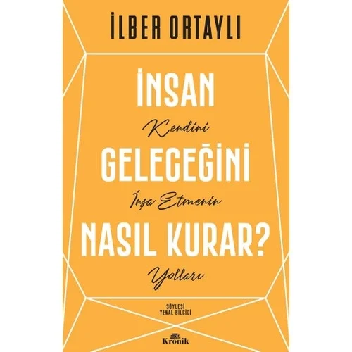 İnsan Geleceğini Nasıl Kurar İlber Ortaylı Kronik
