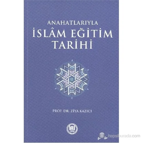 Anahatlarıyla İslam Eğitim Tarihi- Ziya Kazıvı İfav