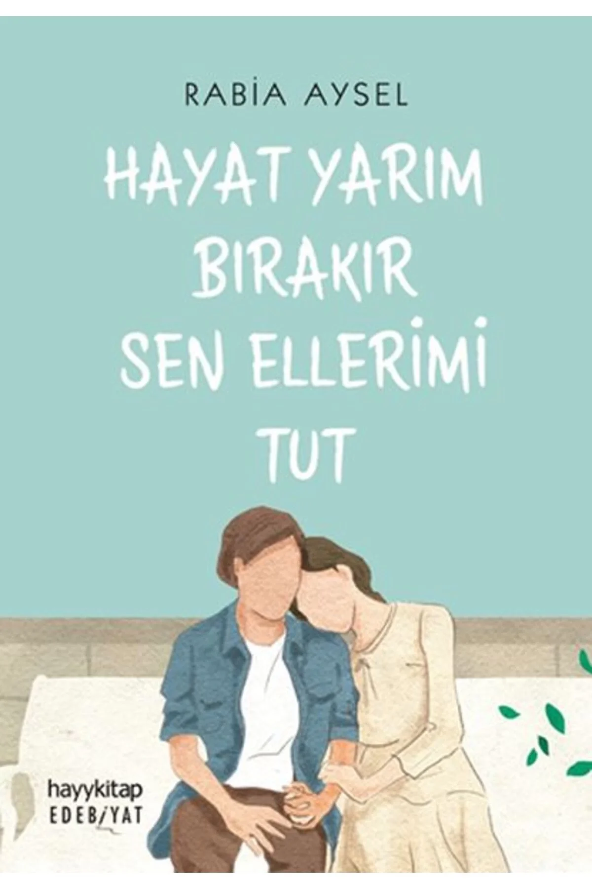 Hayat Yarım Bırakır Sen Ellerimi Tut Rabia Aysel Hayykitap