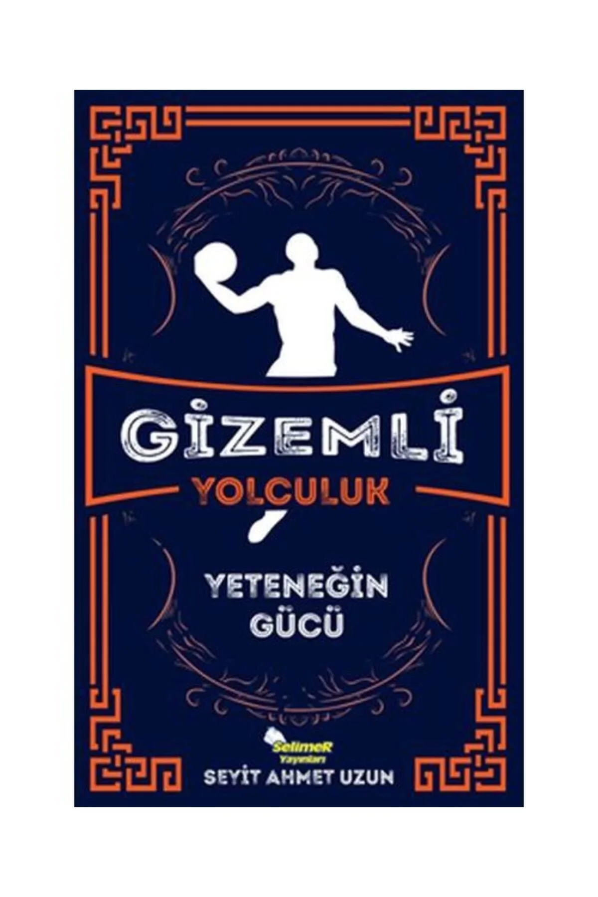 Gizemli Yolculuk Yeteneğin Gücü Seyit Ahmet Uzun Selimer
