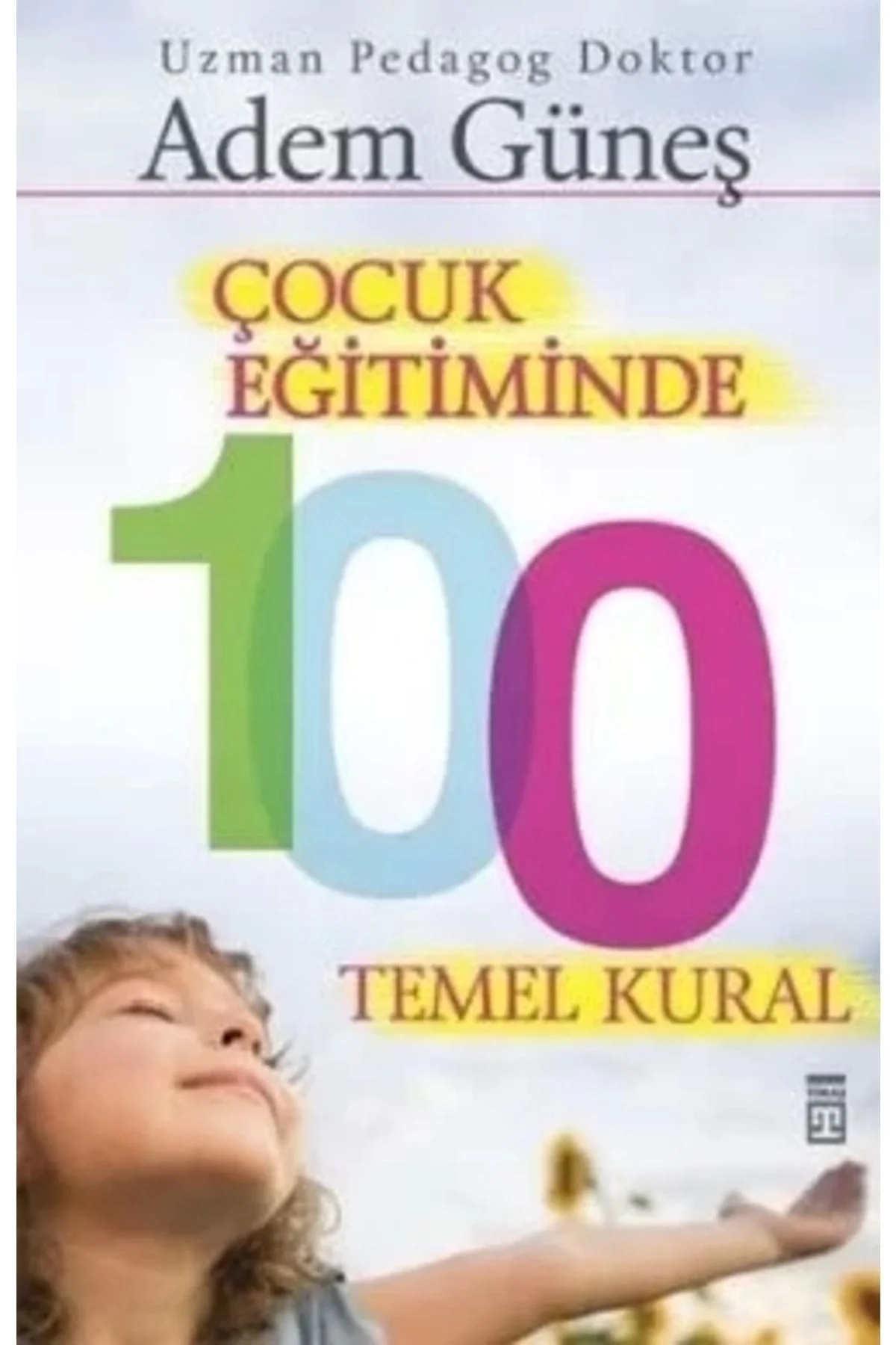 Çocuk Eğitiminde 100 Altın Kural Adem Güneş Timaş