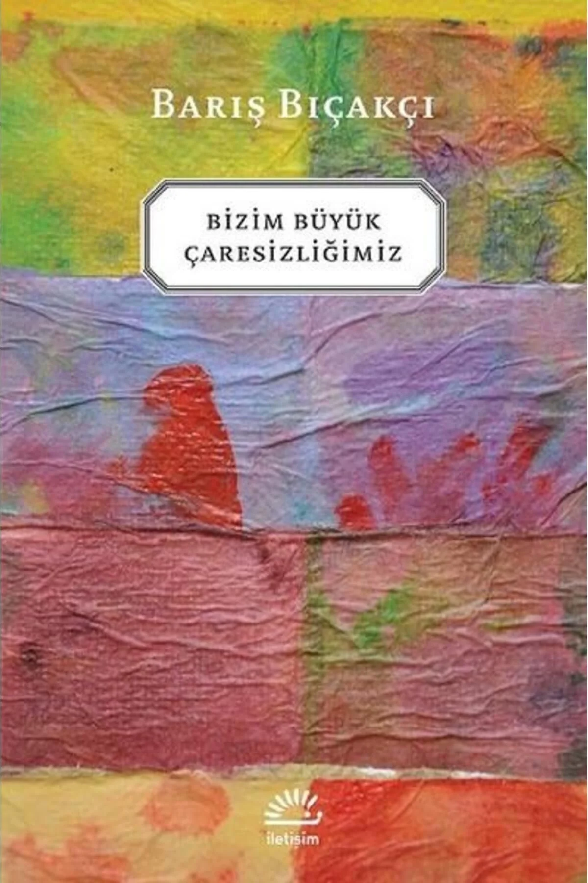 Bizim Büyük Çaresizliğimiz Barış Bıçakçı İletişim