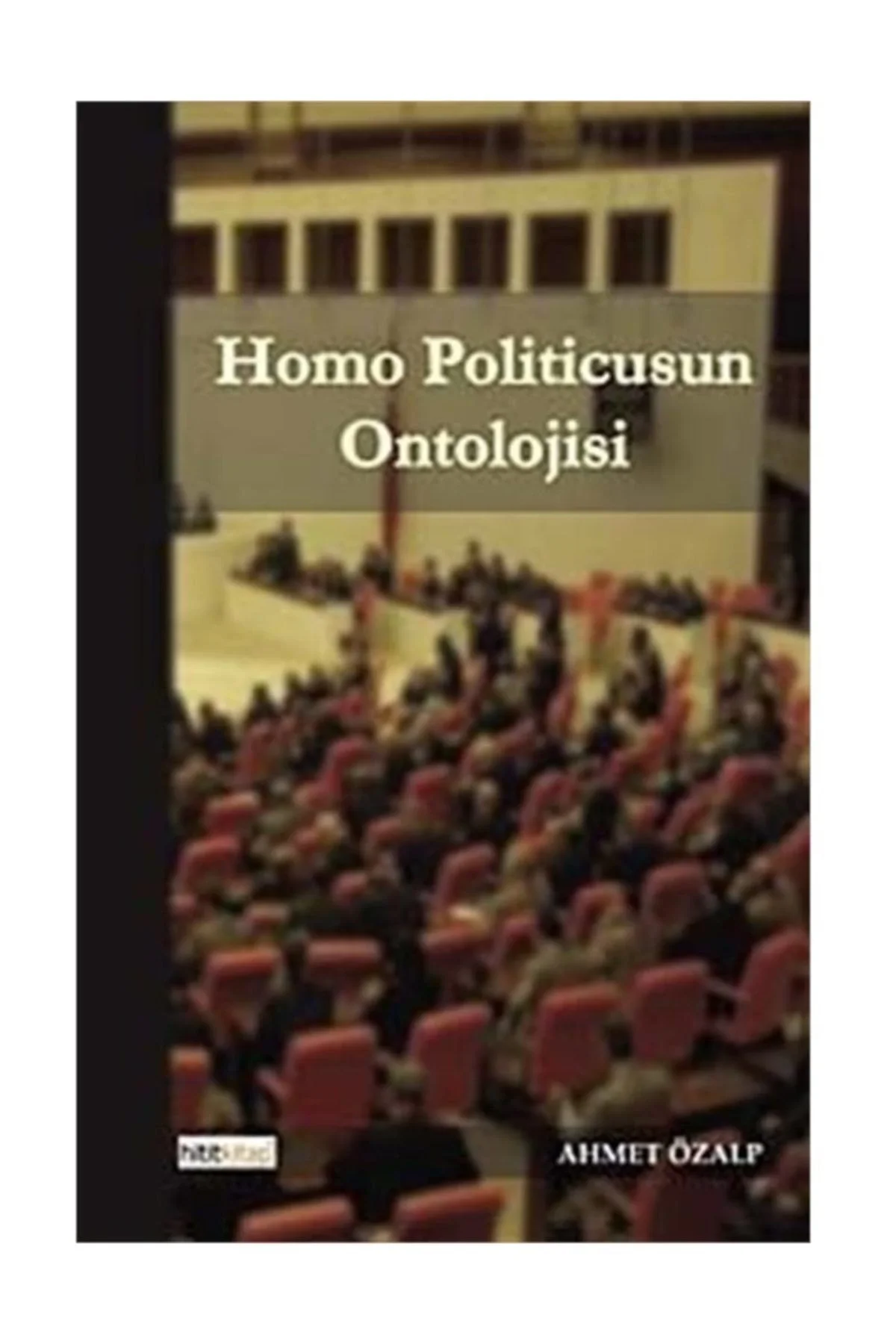 Homo Politicusun Ontolijisi-Ahmet Özalp-Hitit Kitap