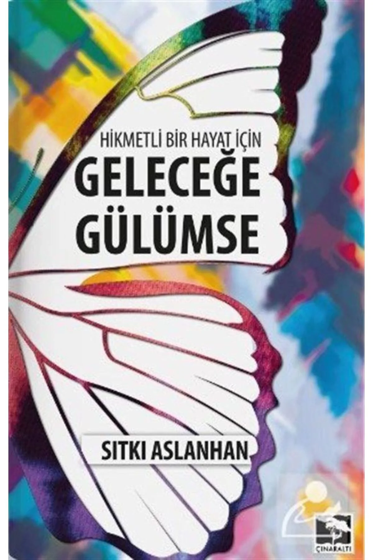 Hikmetli Bir Hayat İçin Geleceğe Gülümse Sıtkı Aslanhan Çınaraltı