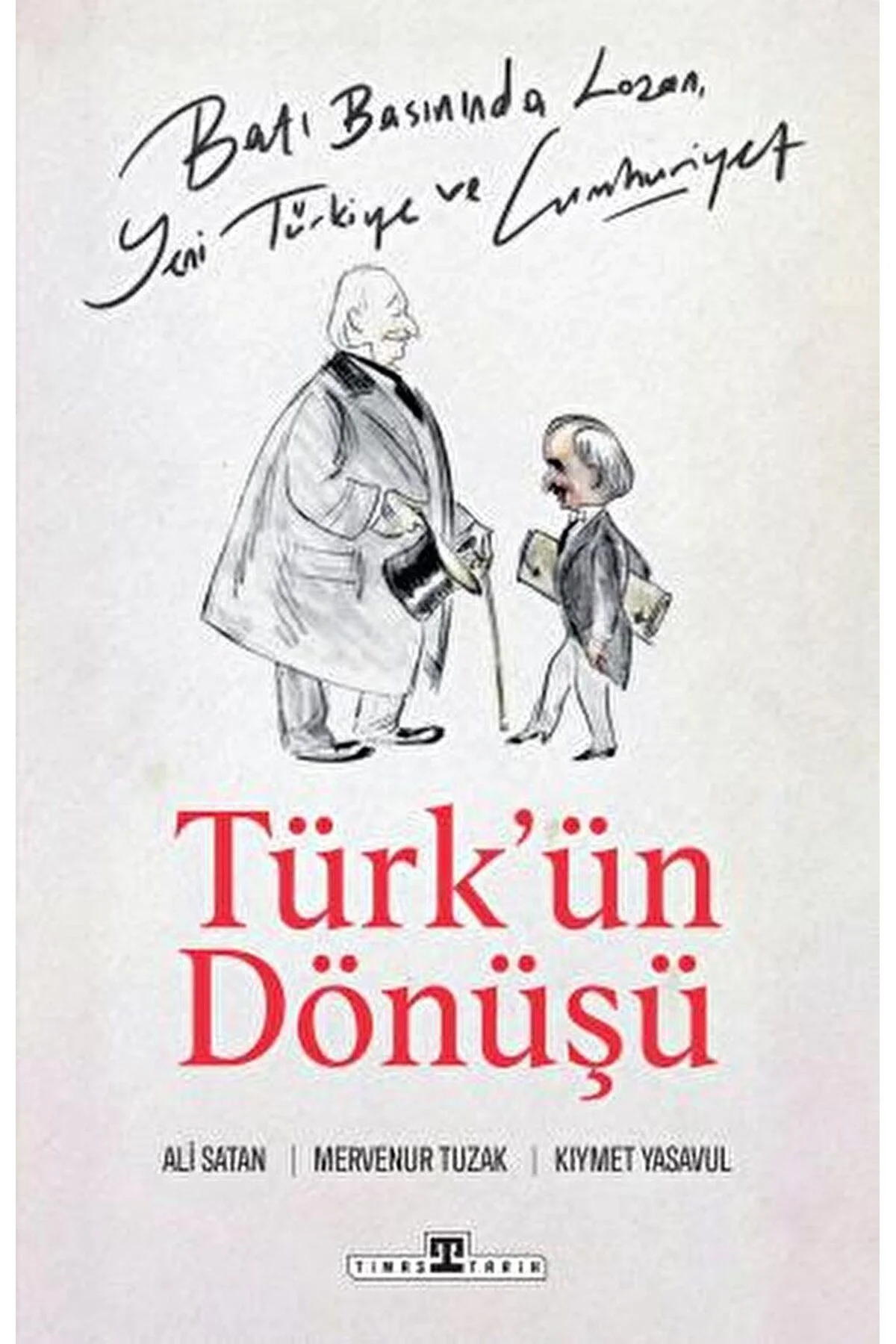 Türkün Dönüşü Batı Basınında Lozan Yeni Türkiye Ve Cumhuriyet Ali Satan Timaş