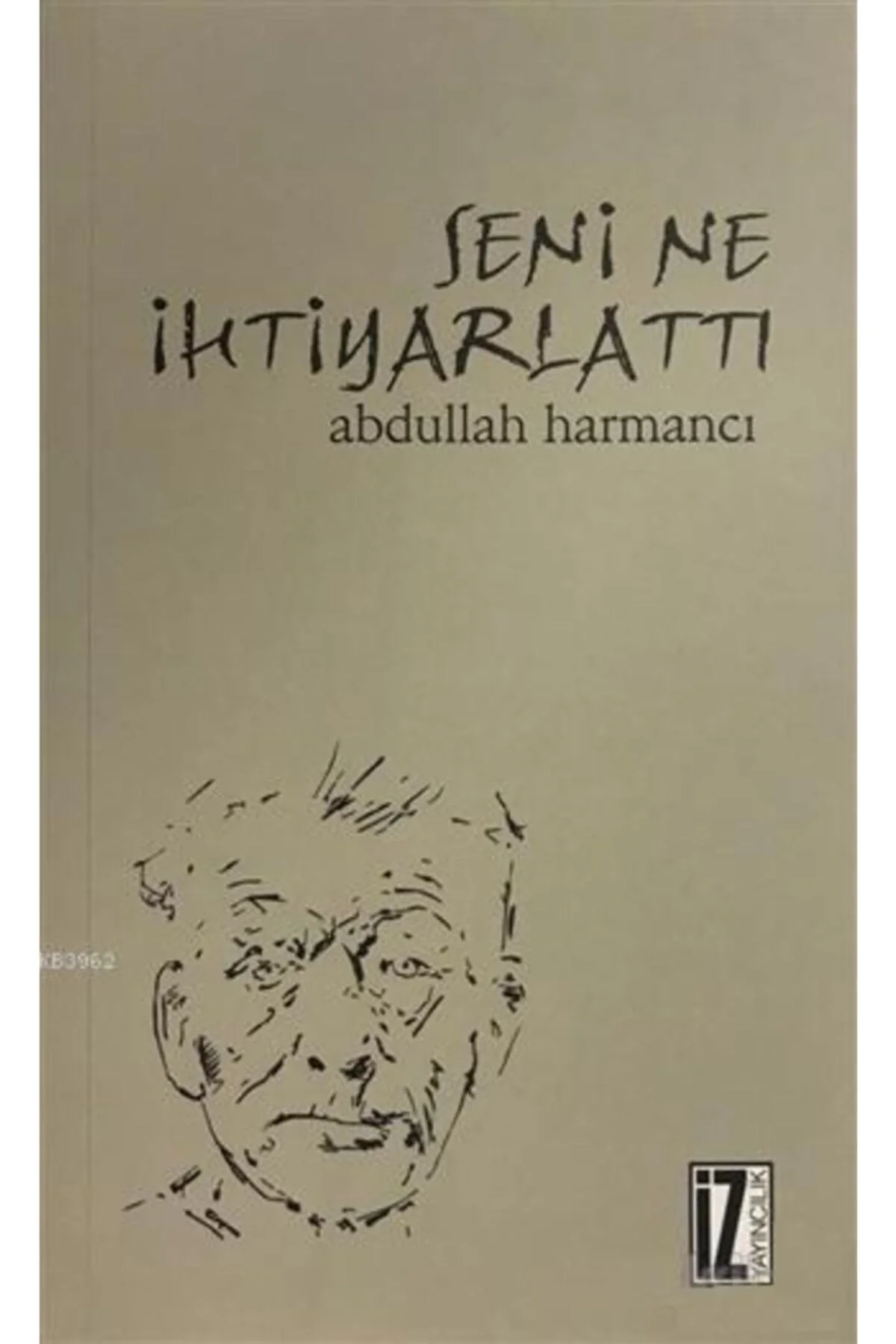 Seni Ne İhtiyarlattı Abdulah Harmancı İz Yayıncılık