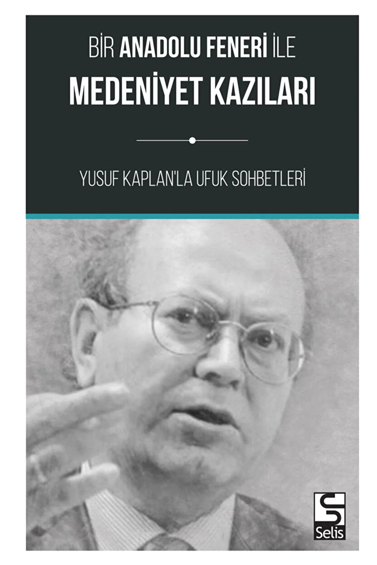 Bir Anadolu Feneri İle Medeniyet Kazıları Yusuf Kaplanla Ufuk Sohbetleri Selis