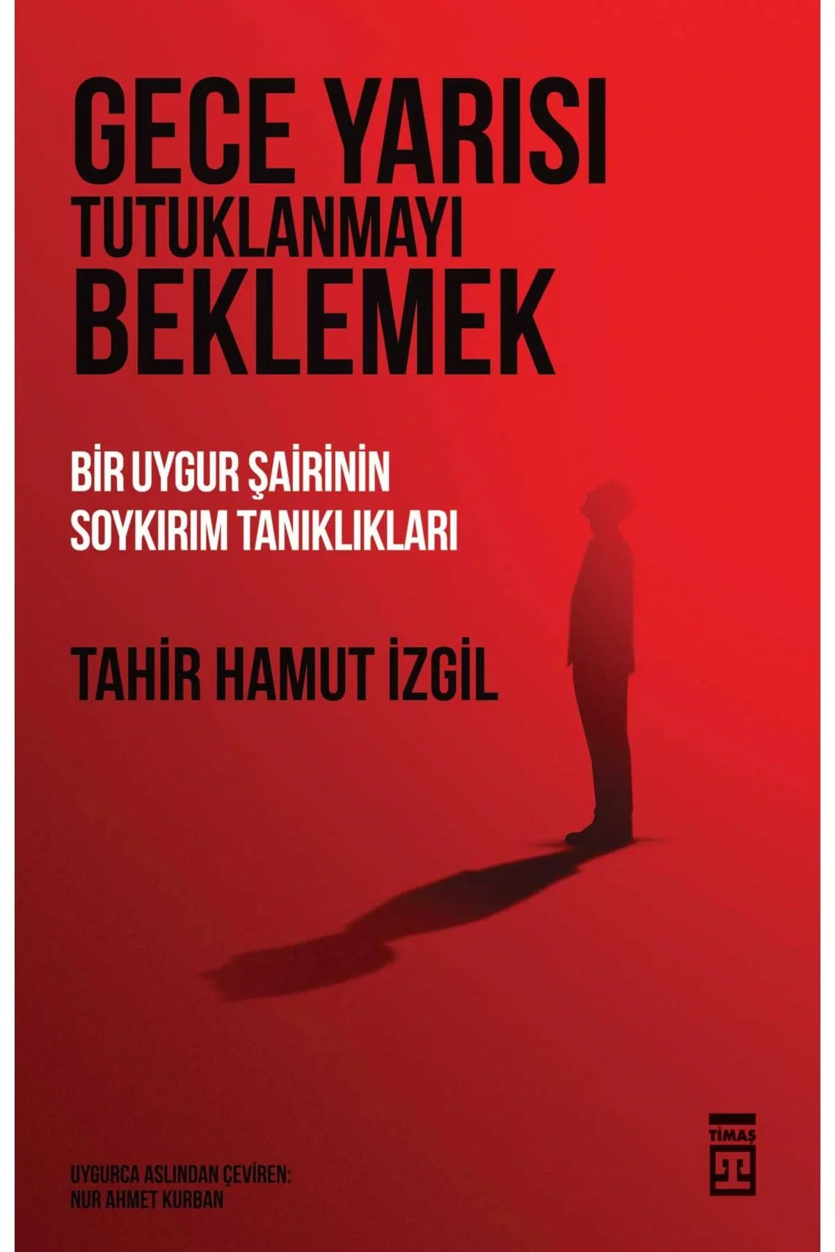 Gece Yarısı Tutuklanmayı Beklemek Bir Uygur Şairin Soykırım Tanıklıkları Tahir Hamut İzgil