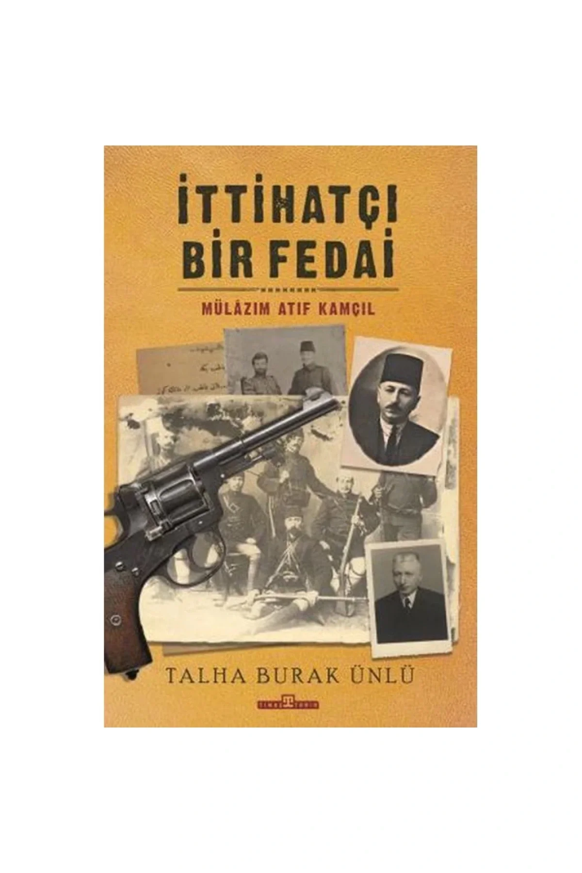 İttihatçı Bir Fedai Mülazım Atıf Kamçıl Talha Burak Ünlü Timaş