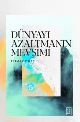Dünyayı Azaltmanın Mevsimi Fatma Bayram Ketebe Yayın