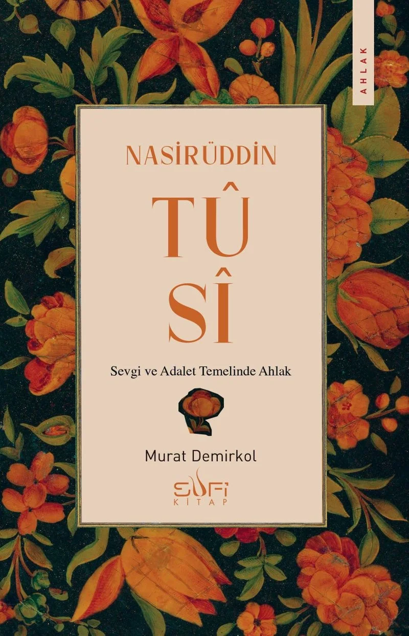 Nasirüddin Tûsî;Sevgi ve Adalet Temelinde Ahlak Murat Demirkol Sufi