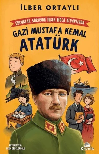 Gazi Mustafa Kemal Atatürk İlber Ortaylı Çocuklar Soruyor İlber Hoca Cevaplıyor Kronik