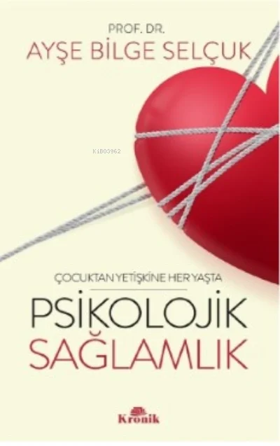 Çocuktan Yetişkine Her Yaşta Psikolojik Sağlamlık Ayşe Bilge Selçuk Kronik