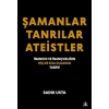 ŞAMANLAR TANRILAR ATEİSTLER SADIK USTA İNANCIN VE İNANÇSIZLIĞIN KISA OLMAYAN TARİHİ