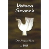 Ustaca Sevmek. Don Miguel Ruiz Ötesi