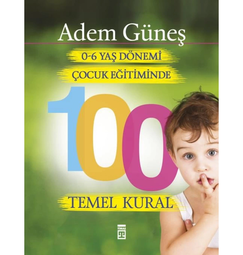 0-6 Yaş Dönemi Çocuk Eğitimi 100 Temel Kural-Timaş