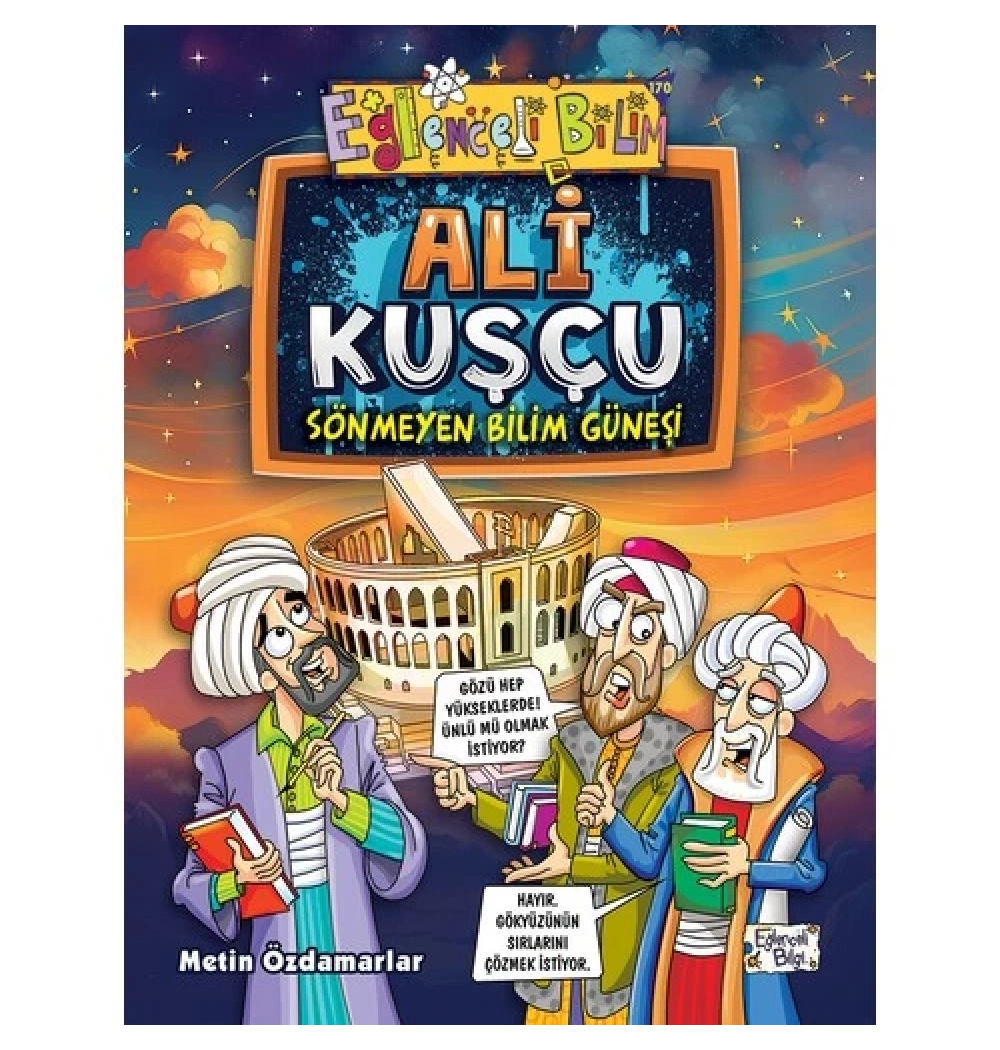 Ali Kuşçu Sönmeyen Bilim Güneşi  Eğlenceli Bilgi