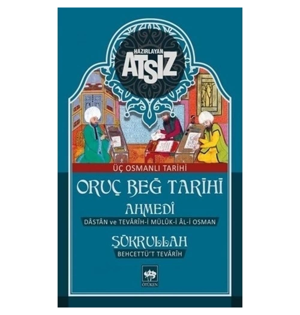 Oruç Beğ Tarihi - Ahmedi - Şükrullah    Üç Osmanlı Tarihi    Atsız  Ötüken