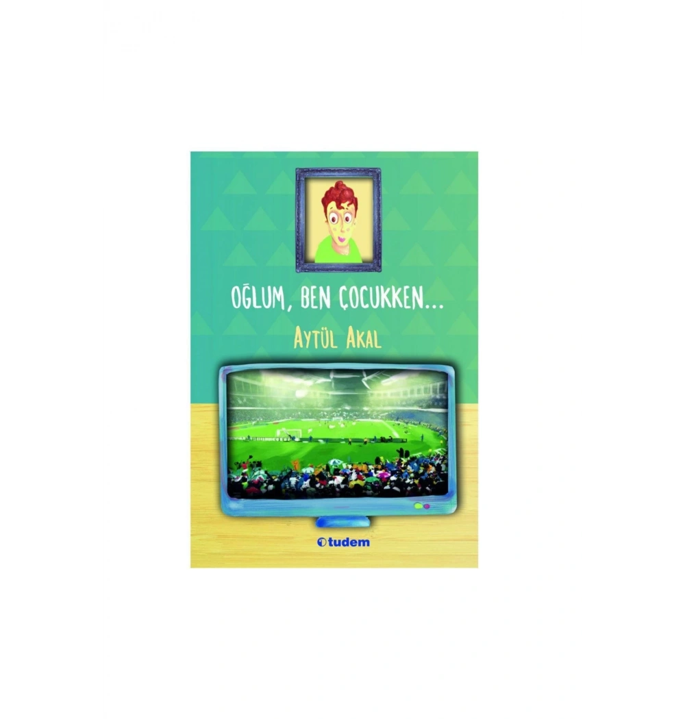 Oğlum Ben Çocukken Aytül Akal Tudem