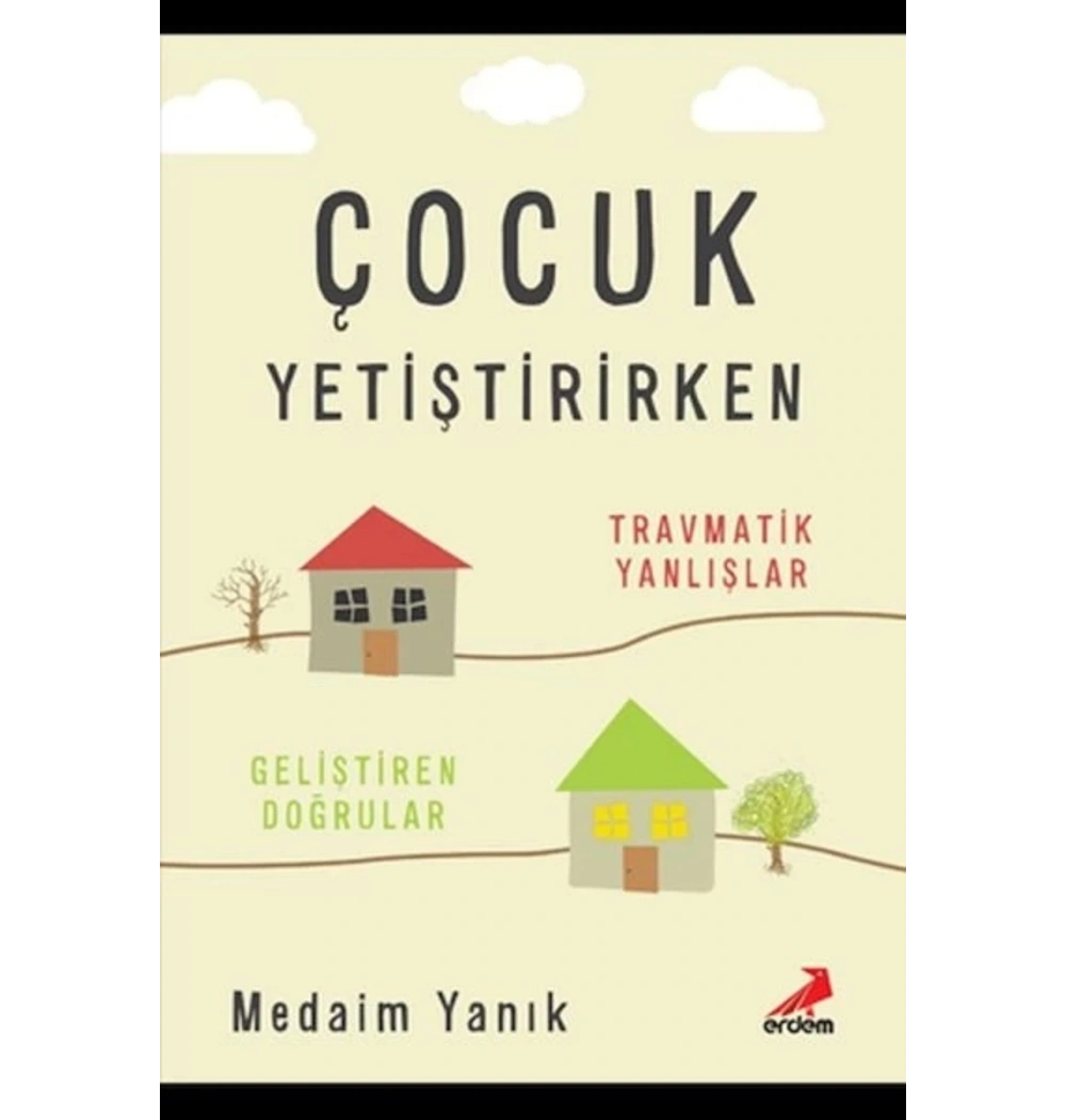 Çocuk Yetiştirirken Travmatik Yanlışlar Geliştiren Doğrular  Erdem