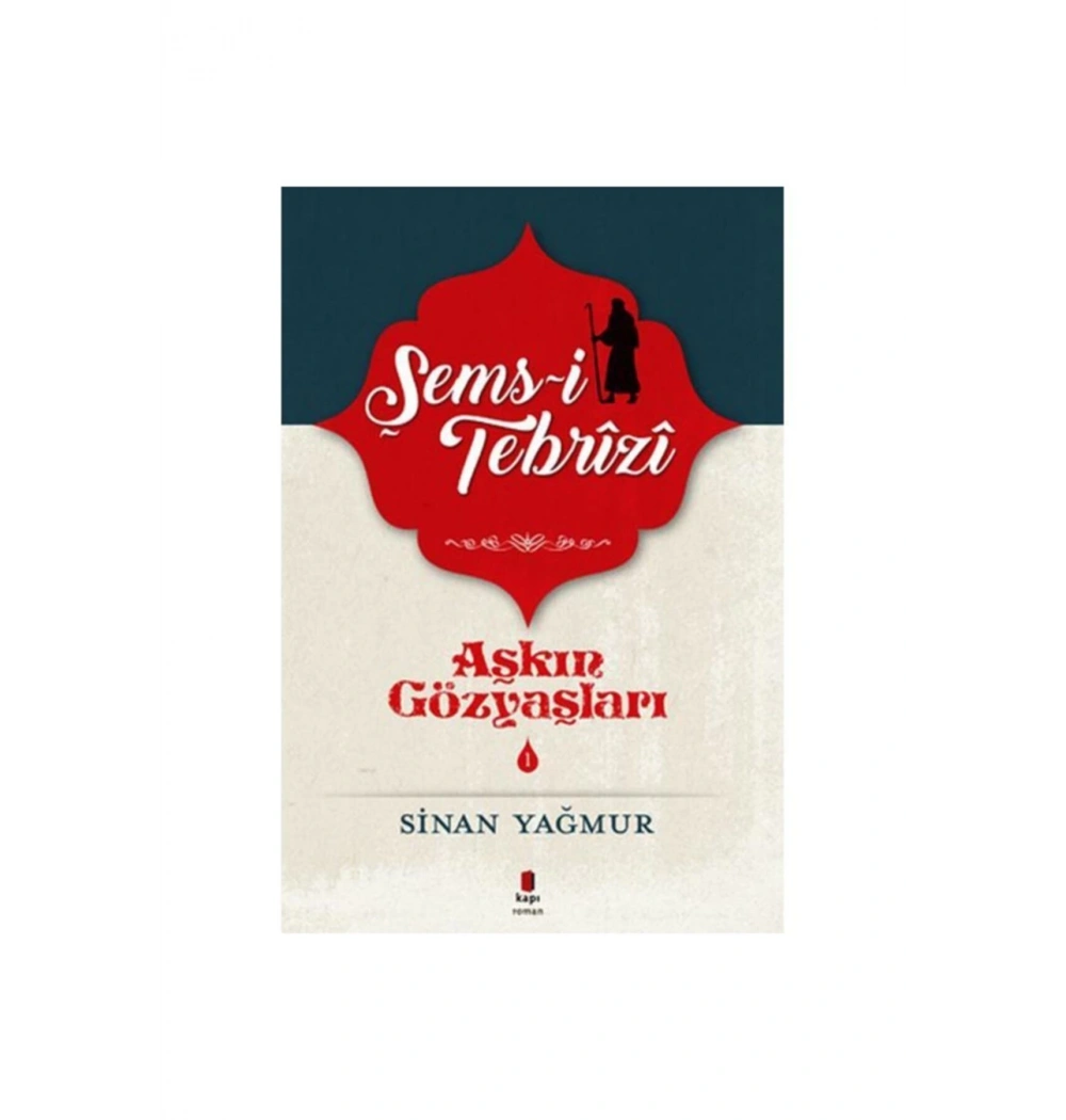 Şems Tebrizi Aşkın Gözyaşları-Sinan Yağmur  Kapı Yayınları