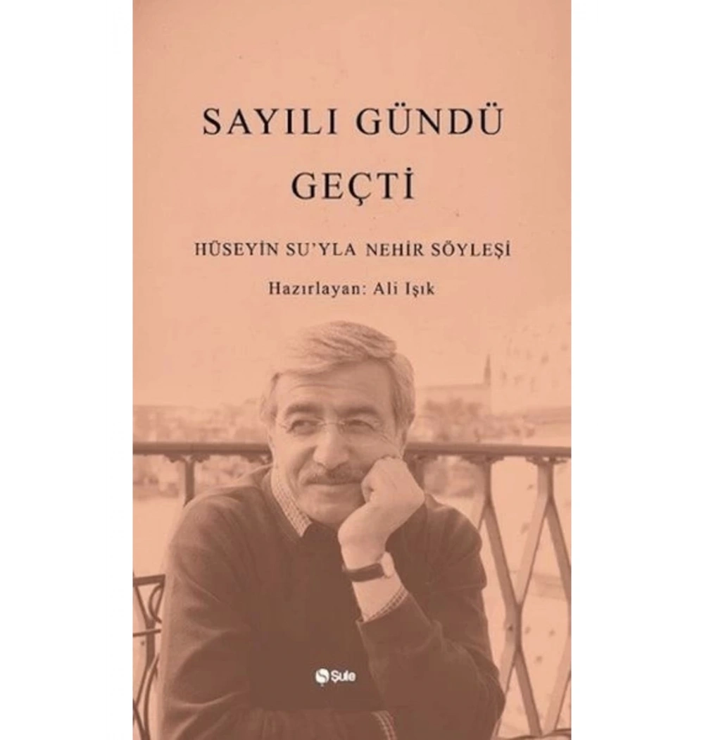 Sayılı Gündü Geçti Hüseyin Suyla Nehir Söyleşi Ali Işık Şule Yayınları