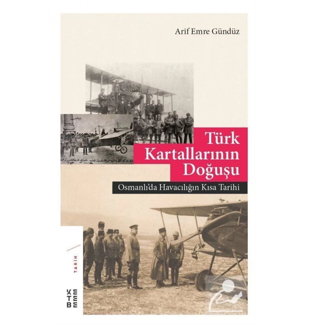 Türk Kartallarının Doğuşu  Osmanlıda Havacılığın Kısa Tarihi A. Emre Gündüz  Ketebe