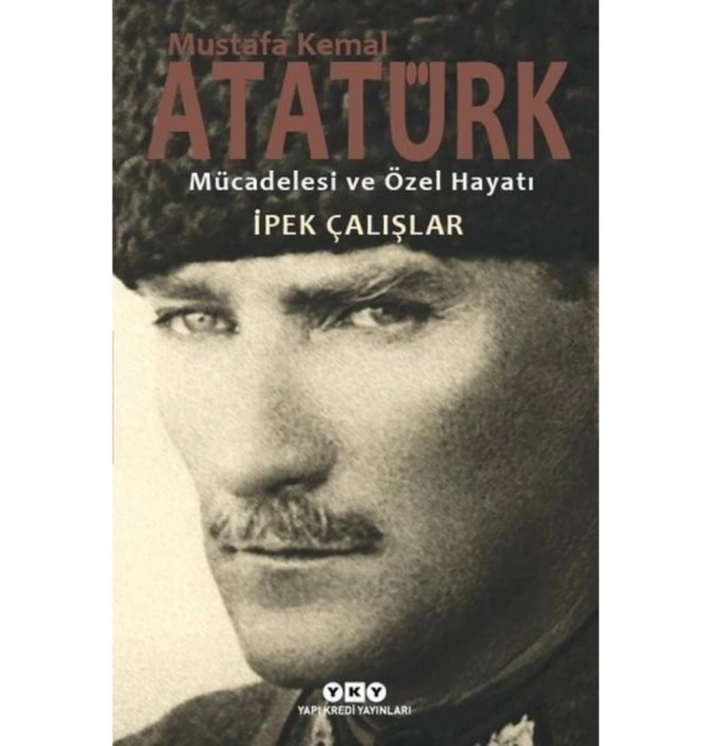 Mustafa K.Atatürk Mücadelesi Ve Özel Hayatı  İ.Çalışlar   Yapı Kredi