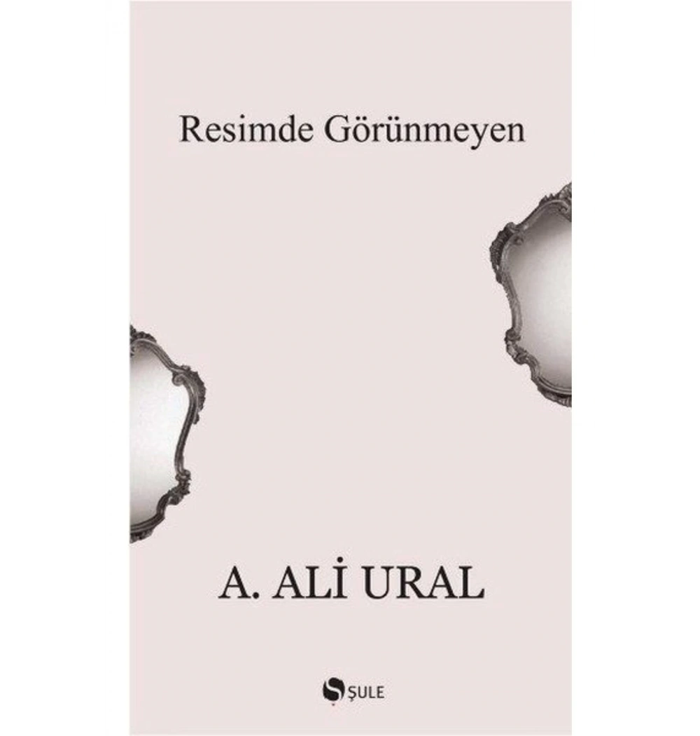 Resimde Görünmeyen / A.Ali Ural Şule Yay.