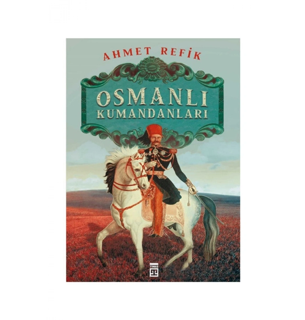 Osmanlı Kumandanları Ahmet Refik Timaş